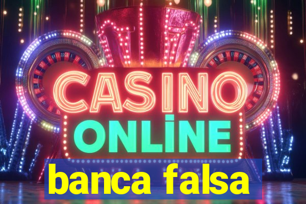 banca falsa